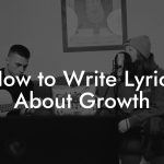 How to Write Lyrics About Growth