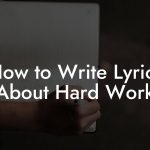 How to Write Lyrics About Hard Work
