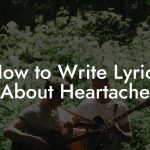 How to Write Lyrics About Heartache