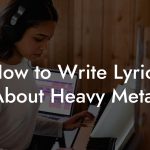 How to Write Lyrics About Heavy Metal