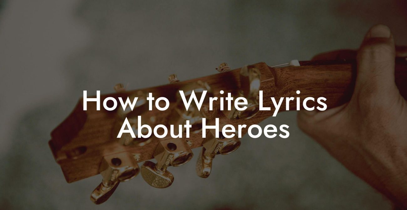 How to Write Lyrics About Heroes