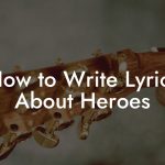 How to Write Lyrics About Heroes