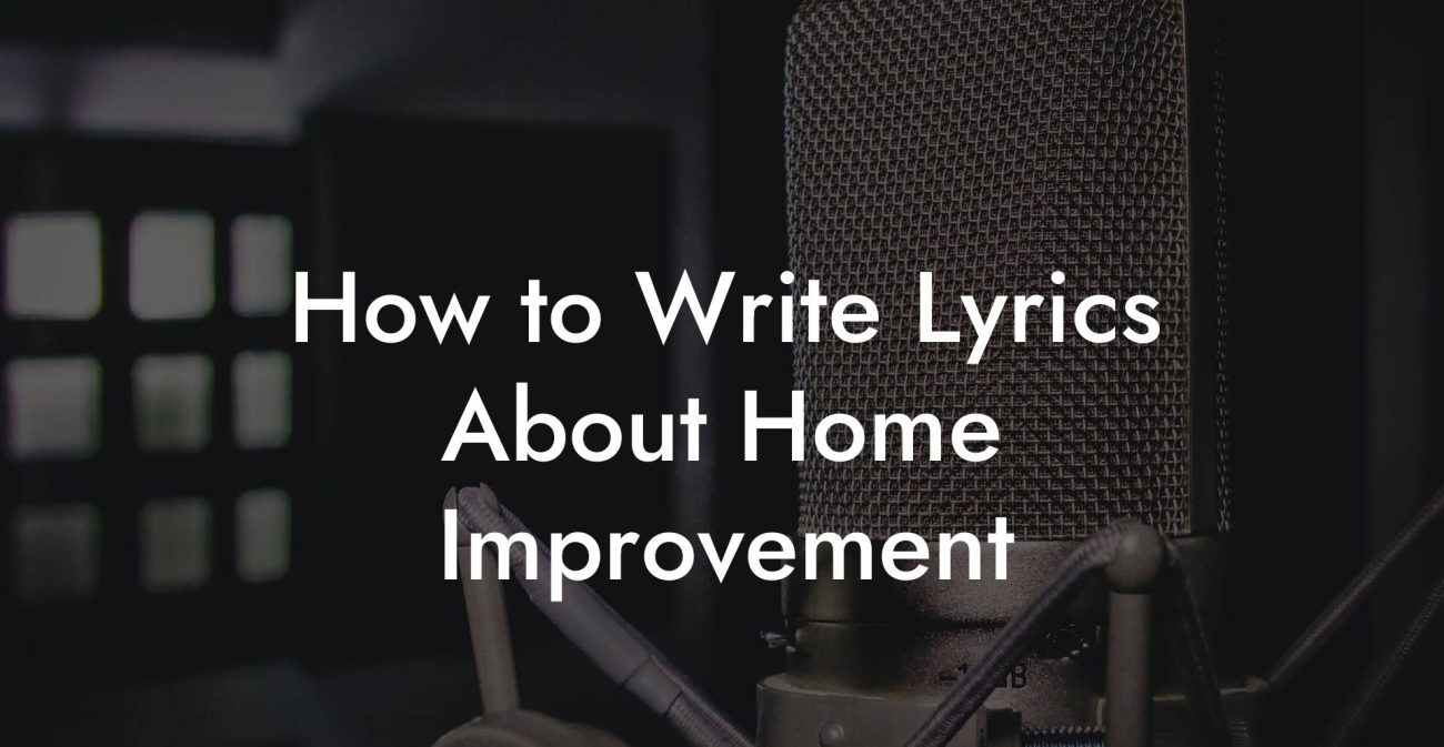 How to Write Lyrics About Home Improvement