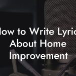 How to Write Lyrics About Home Improvement