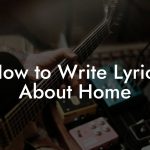 How to Write Lyrics About Home