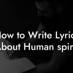 How to Write Lyrics About Human spirit