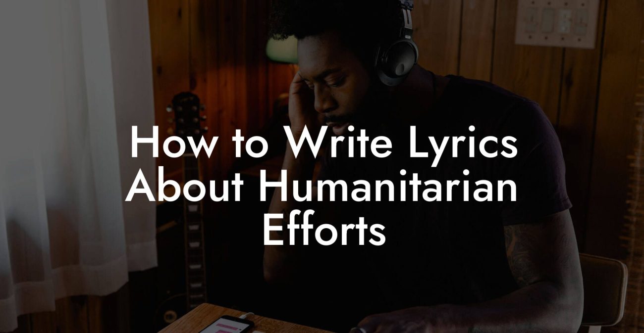 How to Write Lyrics About Humanitarian Efforts