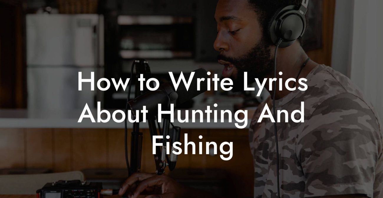 How to Write Lyrics About Hunting And Fishing