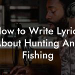 How to Write Lyrics About Hunting And Fishing