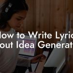 How to Write Lyrics About Idea Generation