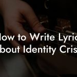 How to Write Lyrics About Identity Crisis
