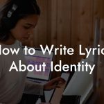 How to Write Lyrics About Identity