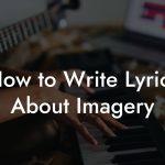 How to Write Lyrics About Imagery