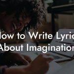 How to Write Lyrics About Imagination