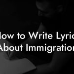How to Write Lyrics About Immigration