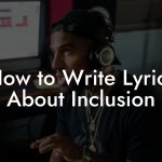 How to Write Lyrics About Inclusion