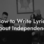 How to Write Lyrics About Independence