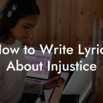 How to Write Lyrics About Injustice