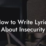 How to Write Lyrics About Insecurity