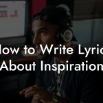 How to Write Lyrics About Inspiration