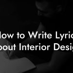 How to Write Lyrics About Interior Design