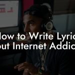 How to Write Lyrics About Internet Addiction