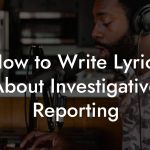 How to Write Lyrics About Investigative Reporting