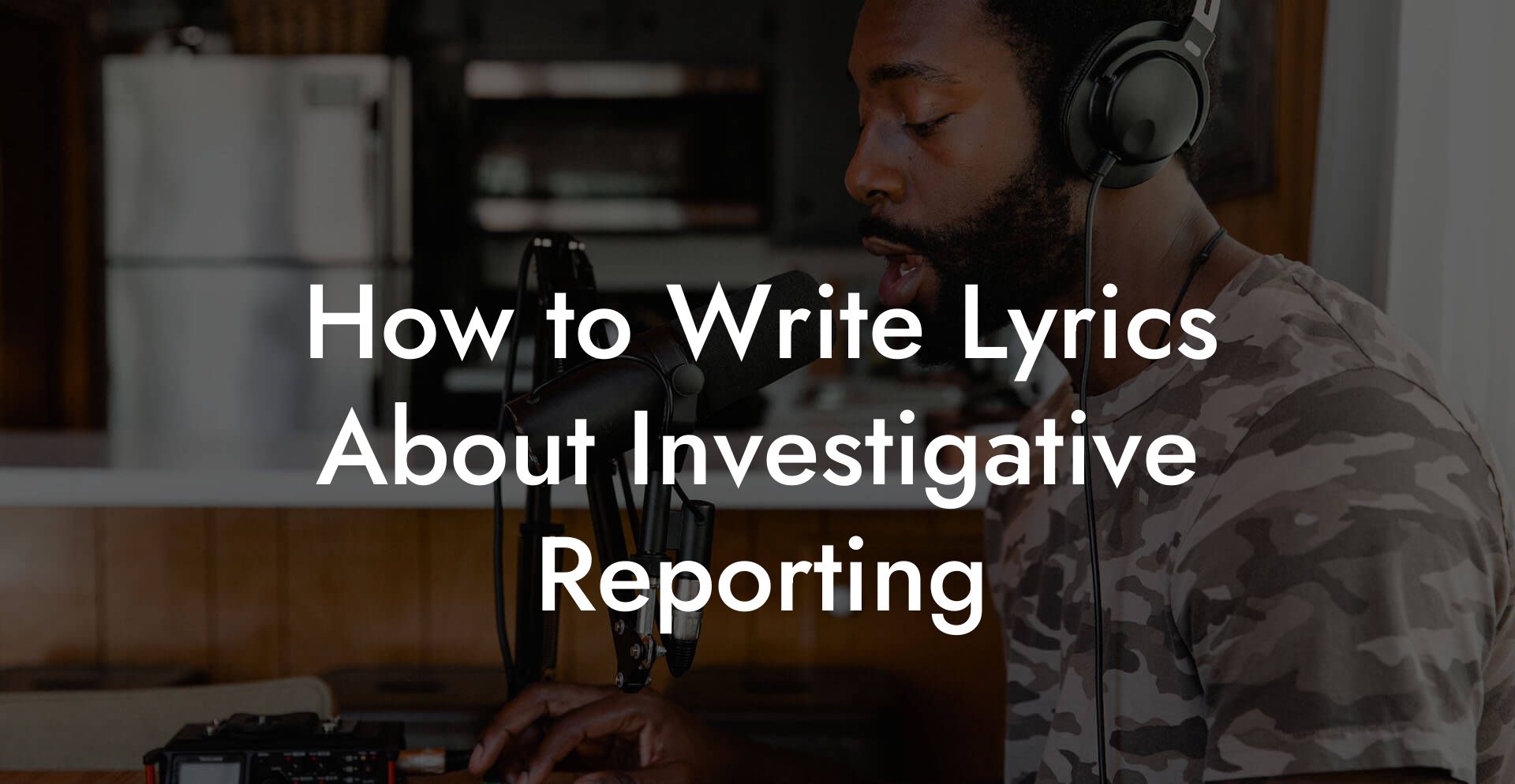 How to Write Lyrics About Investigative Reporting