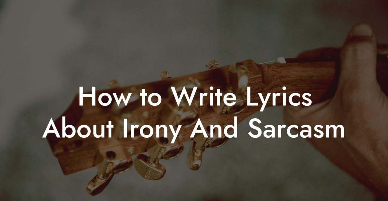 How to Write Lyrics About Irony And Sarcasm