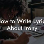 How to Write Lyrics About Irony