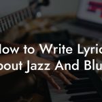 How to Write Lyrics About Jazz And Blues