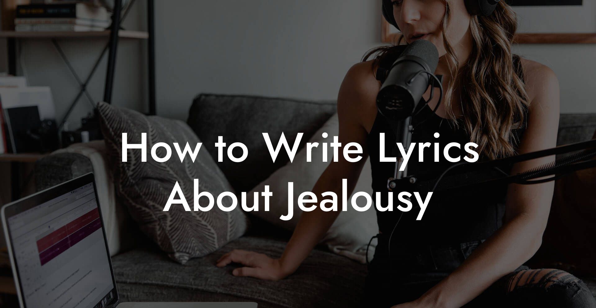 How to Write Lyrics About Jealousy