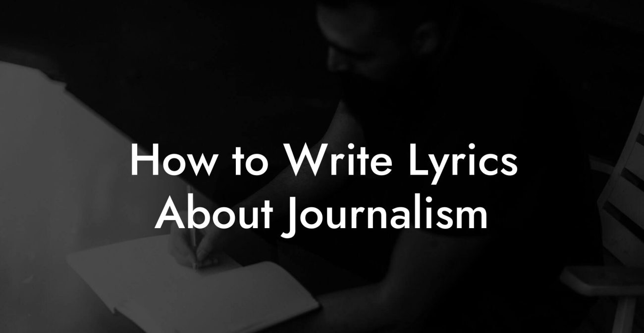 How to Write Lyrics About Journalism