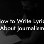 How to Write Lyrics About Journalism