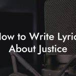 How to Write Lyrics About Justice