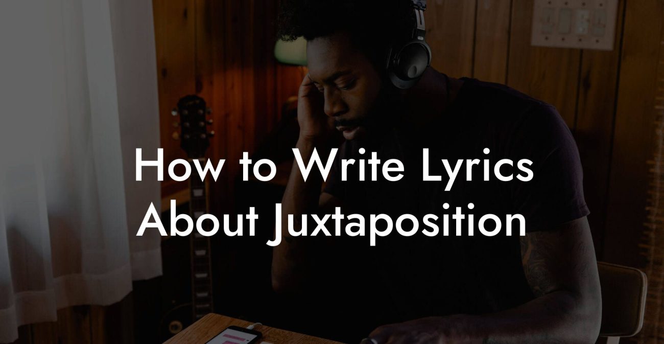 How to Write Lyrics About Juxtaposition