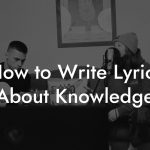 How to Write Lyrics About Knowledge