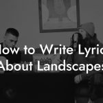 How to Write Lyrics About Landscapes