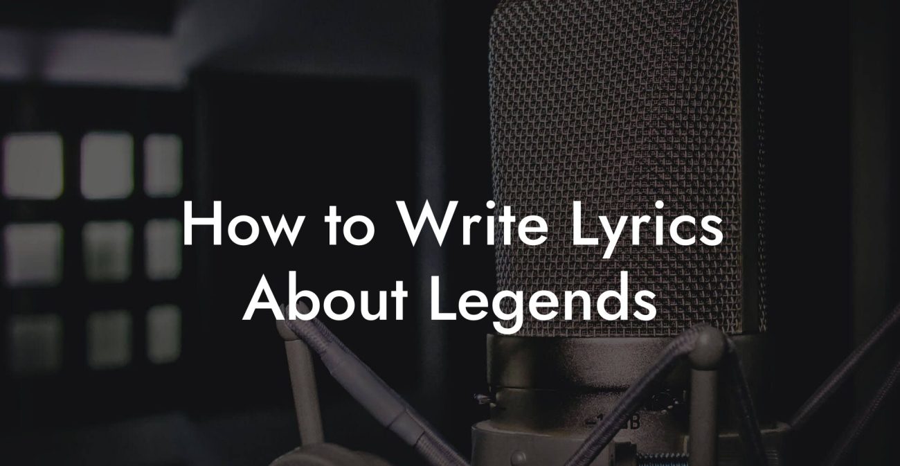 How to Write Lyrics About Legends