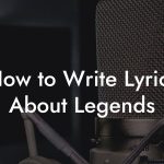 How to Write Lyrics About Legends