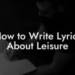 How to Write Lyrics About Leisure