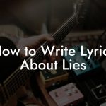 How to Write Lyrics About Lies