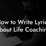 How to Write Lyrics About Life Coaching