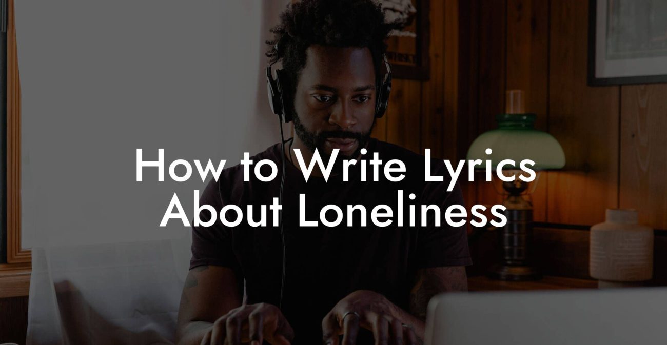 How to Write Lyrics About Loneliness