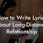 How to Write Lyrics About Long-Distance Relationship