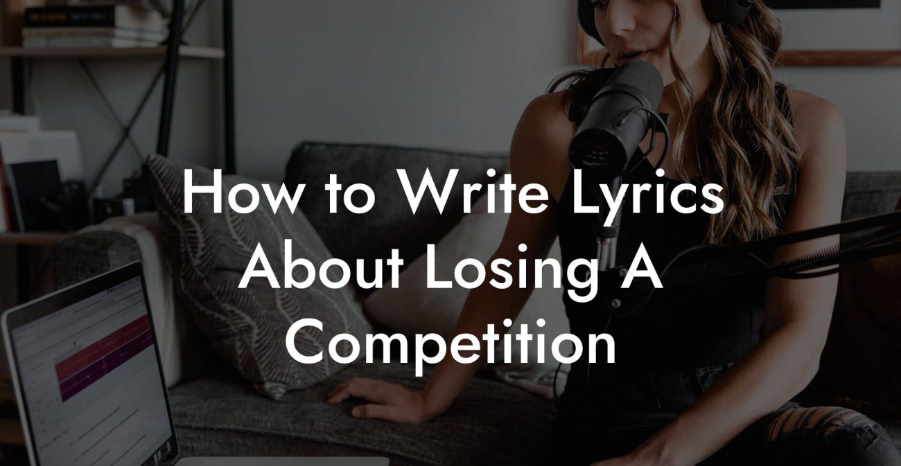 How to Write Lyrics About Losing A Competition