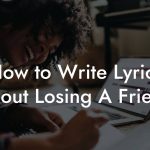 How to Write Lyrics About Losing A Friend