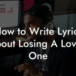 How to Write Lyrics About Losing A Loved One