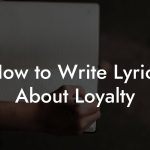 How to Write Lyrics About Loyalty