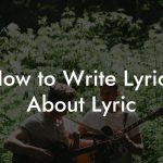 How to Write Lyrics About Lyric